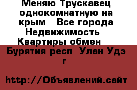 Меняю Трускавец однокомнатную на крым - Все города Недвижимость » Квартиры обмен   . Бурятия респ.,Улан-Удэ г.